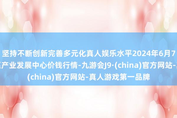 坚持不断创新完善多元化真人娱乐水平2024年6月7日甘肃武山县蔬菜产业发展中心价钱行情-九游会J9·(china)官方网站-真人游戏第一品牌